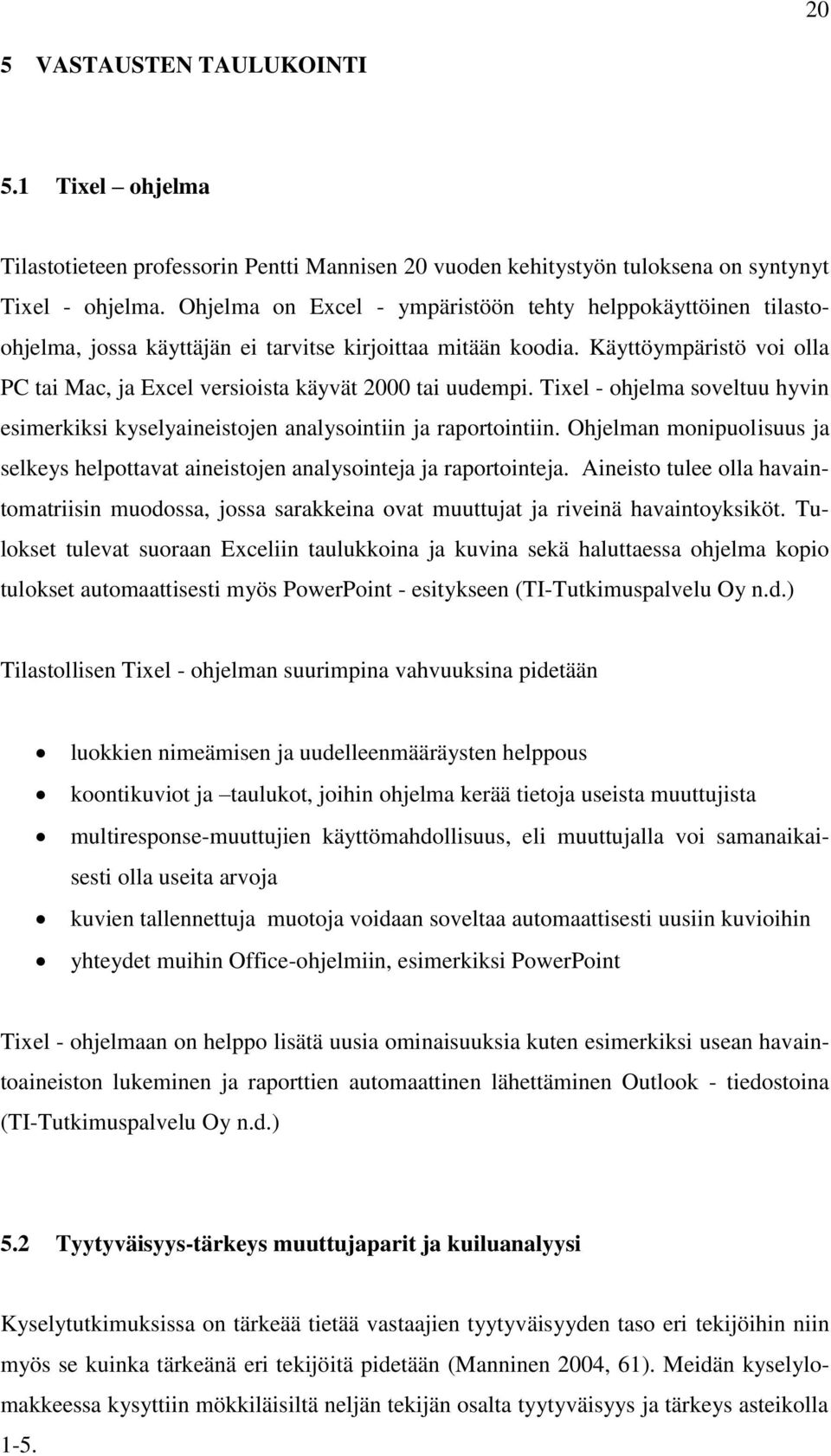 Käyttöympäristö voi olla PC tai Mac, ja Excel versioista käyvät 2000 tai uudempi. Tixel - ohjelma soveltuu hyvin esimerkiksi kyselyaineistojen analysointiin ja raportointiin.