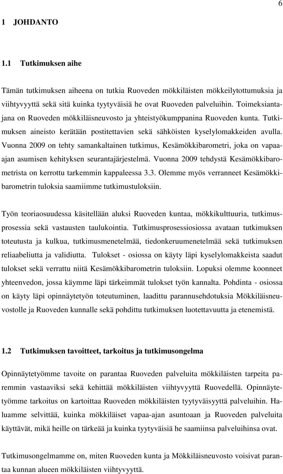 Vuonna 2009 on tehty samankaltainen tutkimus, Kesämökkibarometri, joka on vapaaajan asumisen kehityksen seurantajärjestelmä.