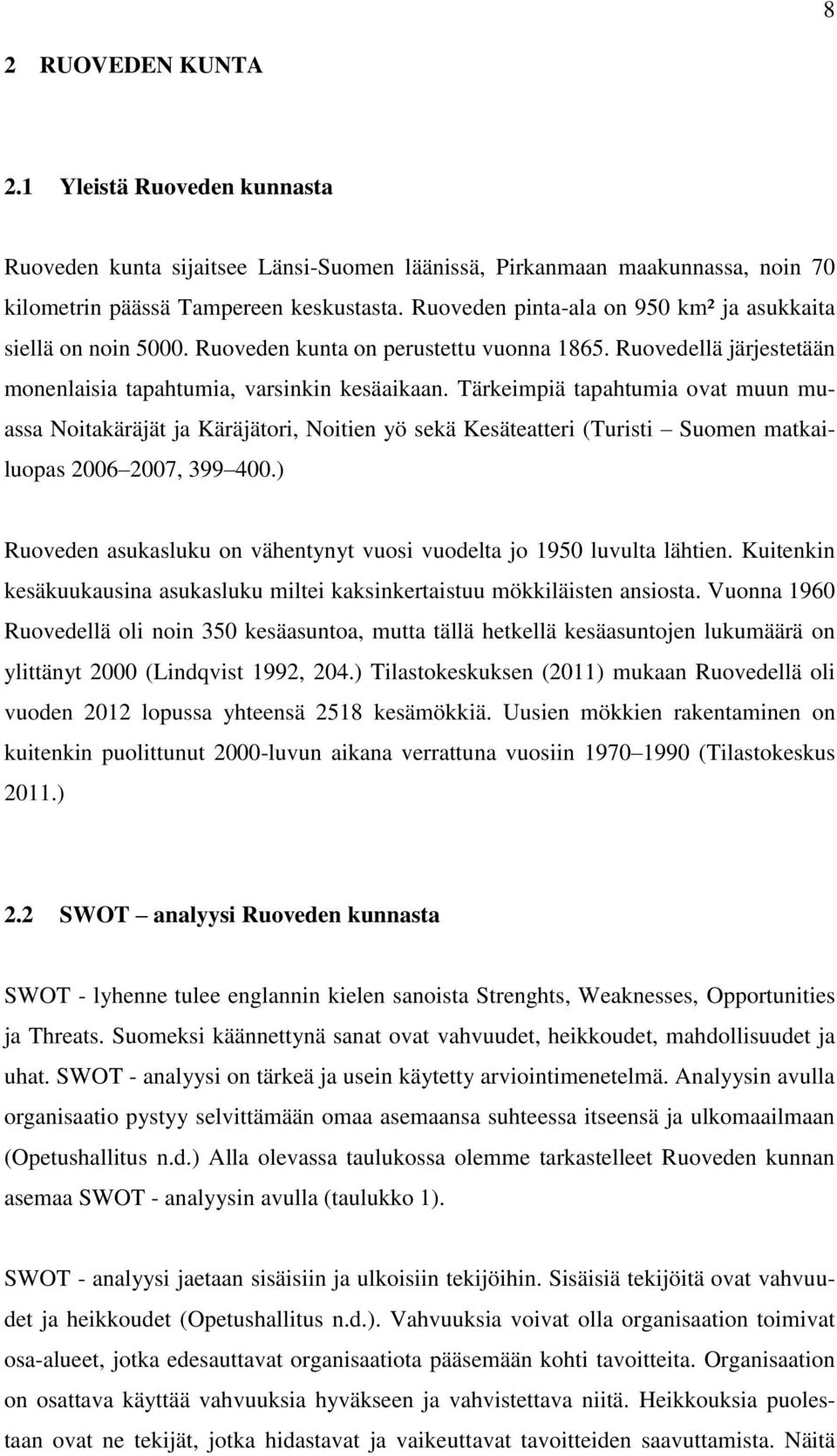 Tärkeimpiä tapahtumia ovat muun muassa Noitakäräjät ja Käräjätori, Noitien yö sekä Kesäteatteri (Turisti Suomen matkailuopas 2006 2007, 399 400.