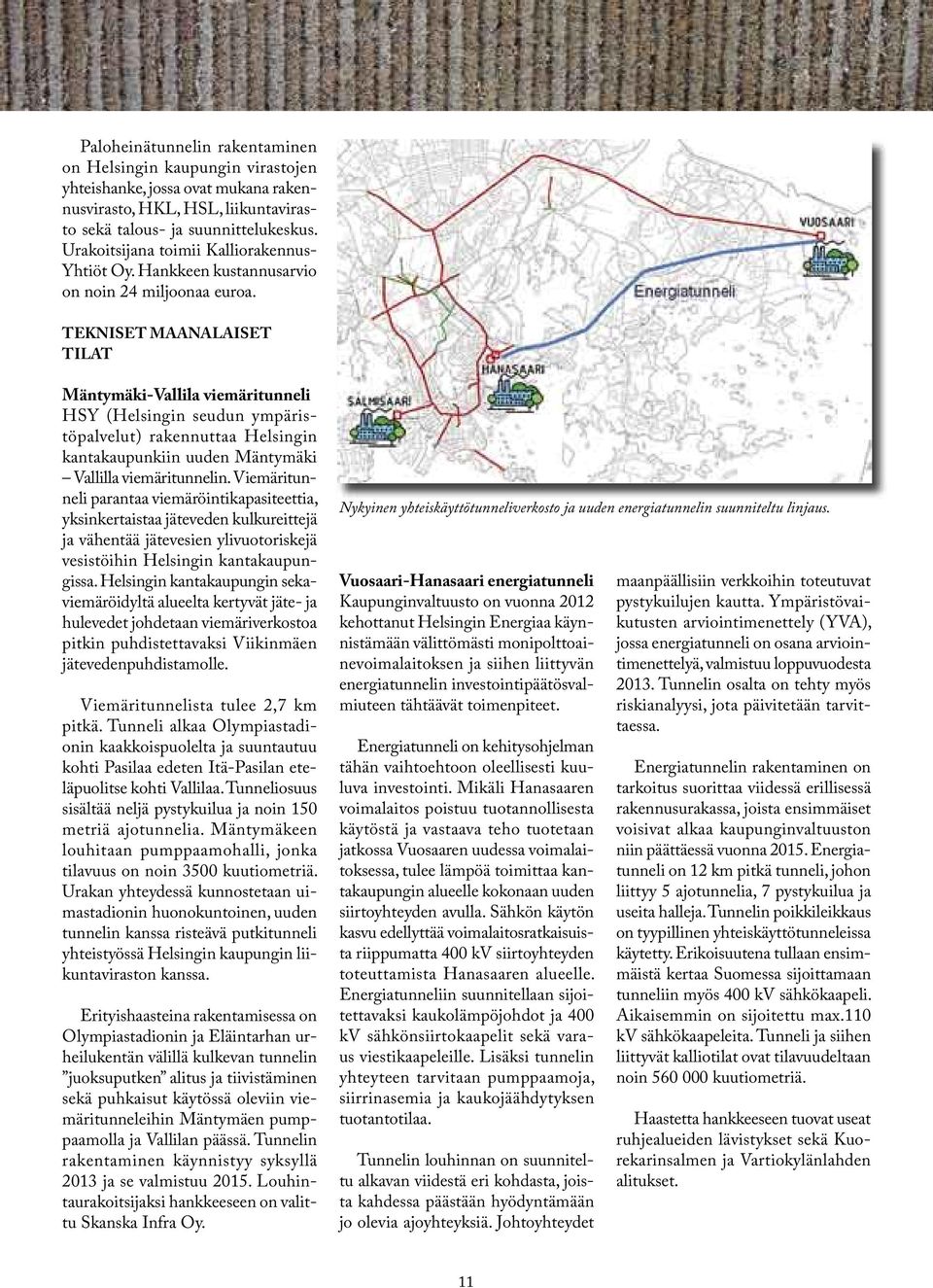 TEKNISET MAANALAISET TILAT Mäntymäki-Vallila viemäritunneli HSY (Helsingin seudun ympäristöpalvelut) rakennuttaa Helsingin kantakaupunkiin uuden Mäntymäki Vallilla viemäritunnelin.