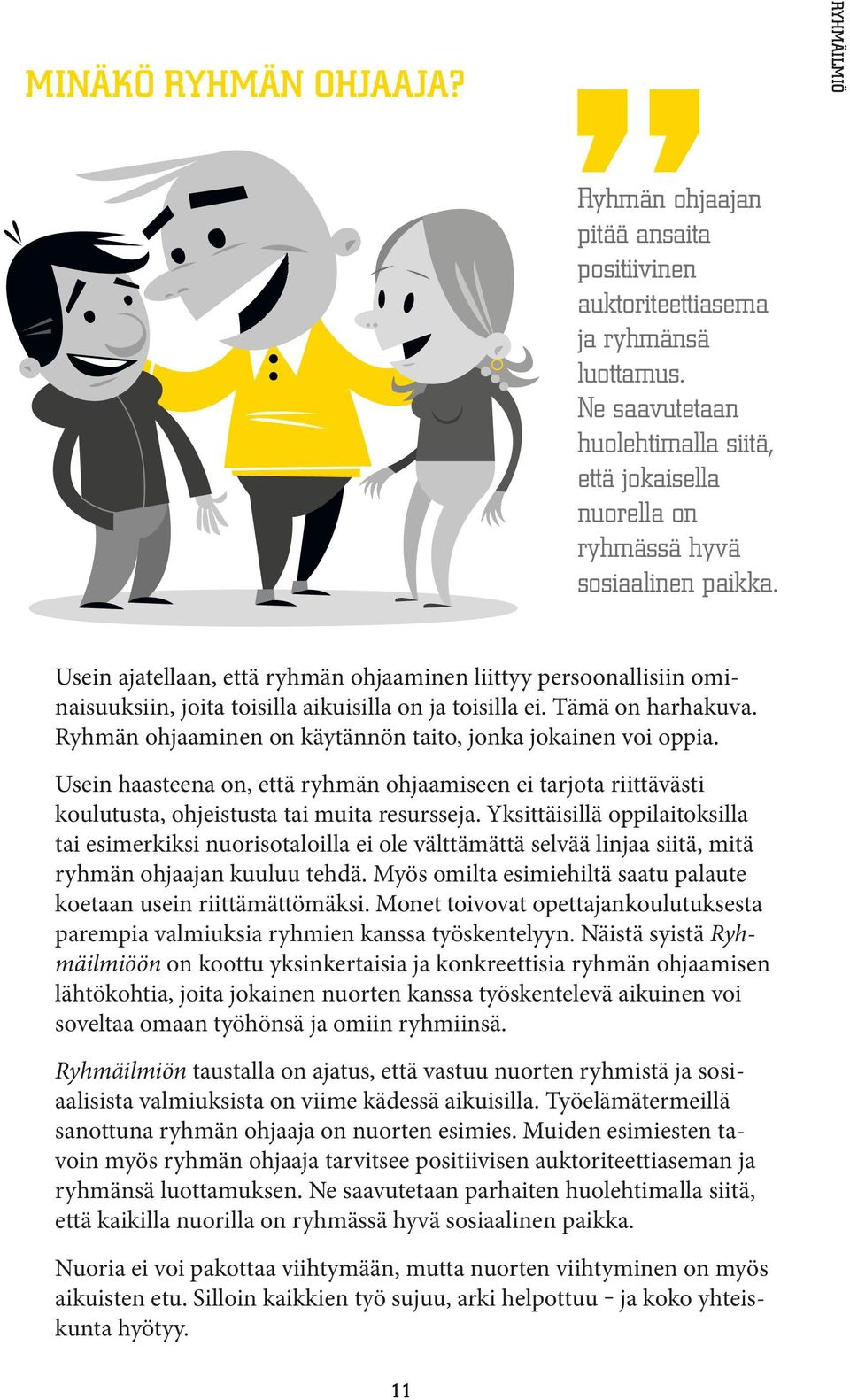 Usein ajatellaan, että ryhmän ohjaaminen liittyy persoonallisiin ominaisuuksiin, joita toisilla aikuisilla on ja toisilla ei. Tämä on harhakuva.