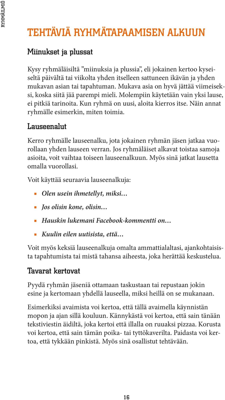 Näin annat ryhmälle esimerkin, miten toimia. Lauseenalut Kerro ryhmälle lauseenalku, jota jokainen ryhmän jäsen jatkaa vuorollaan yhden lauseen verran.