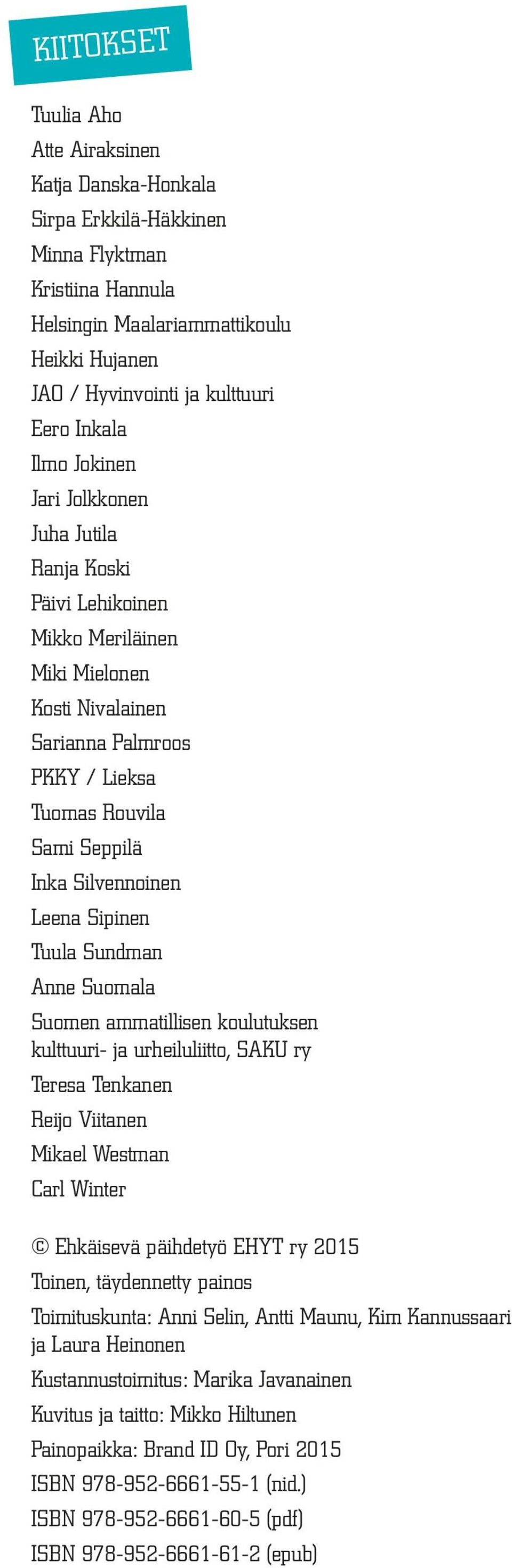 Silvennoinen Leena Sipinen Tuula Sundman Anne Suomala Suomen ammatillisen koulutuksen kulttuuri- ja urheiluliitto, SAKU ry Teresa Tenkanen Reijo Viitanen Mikael Westman Carl Winter Ehkäisevä