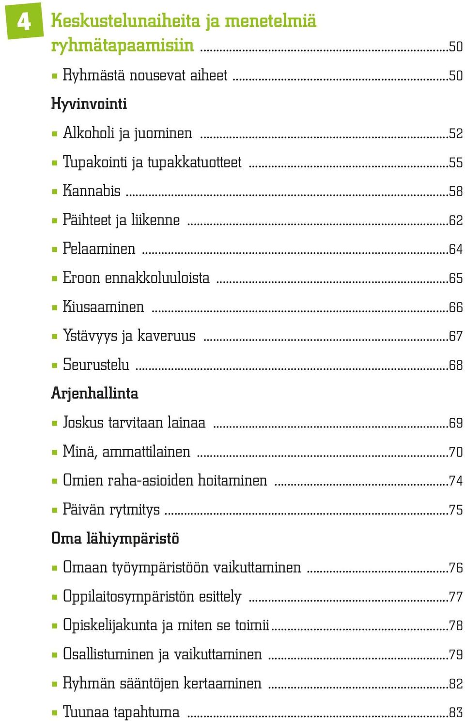 ..68 Arjenhallinta Joskus tarvitaan lainaa...69 Minä, ammattilainen...70 Omien raha-asioiden hoitaminen...74 Päivän rytmitys.