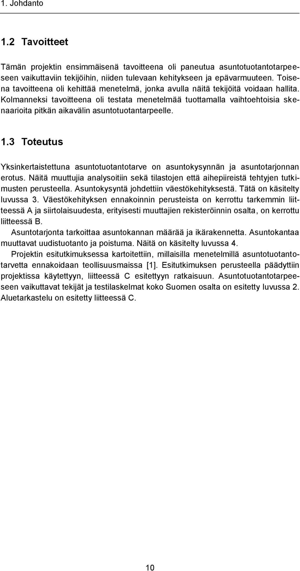 Kolmanneksi tavoitteena oli testata menetelmää tuottamalla vaihtoehtoisia skenaarioita pitkän aikavälin asuntotuotantarpeelle. 1.