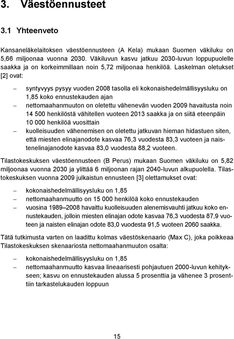 Laskelman oletukset [2] ovat: syntyvyys pysyy vuoden 2008 tasolla eli kokonaishedelmällisyysluku on 1,85 koko ennustekauden ajan nettomaahanmuuton on oletettu vähenevän vuoden 2009 havaitusta noin 14