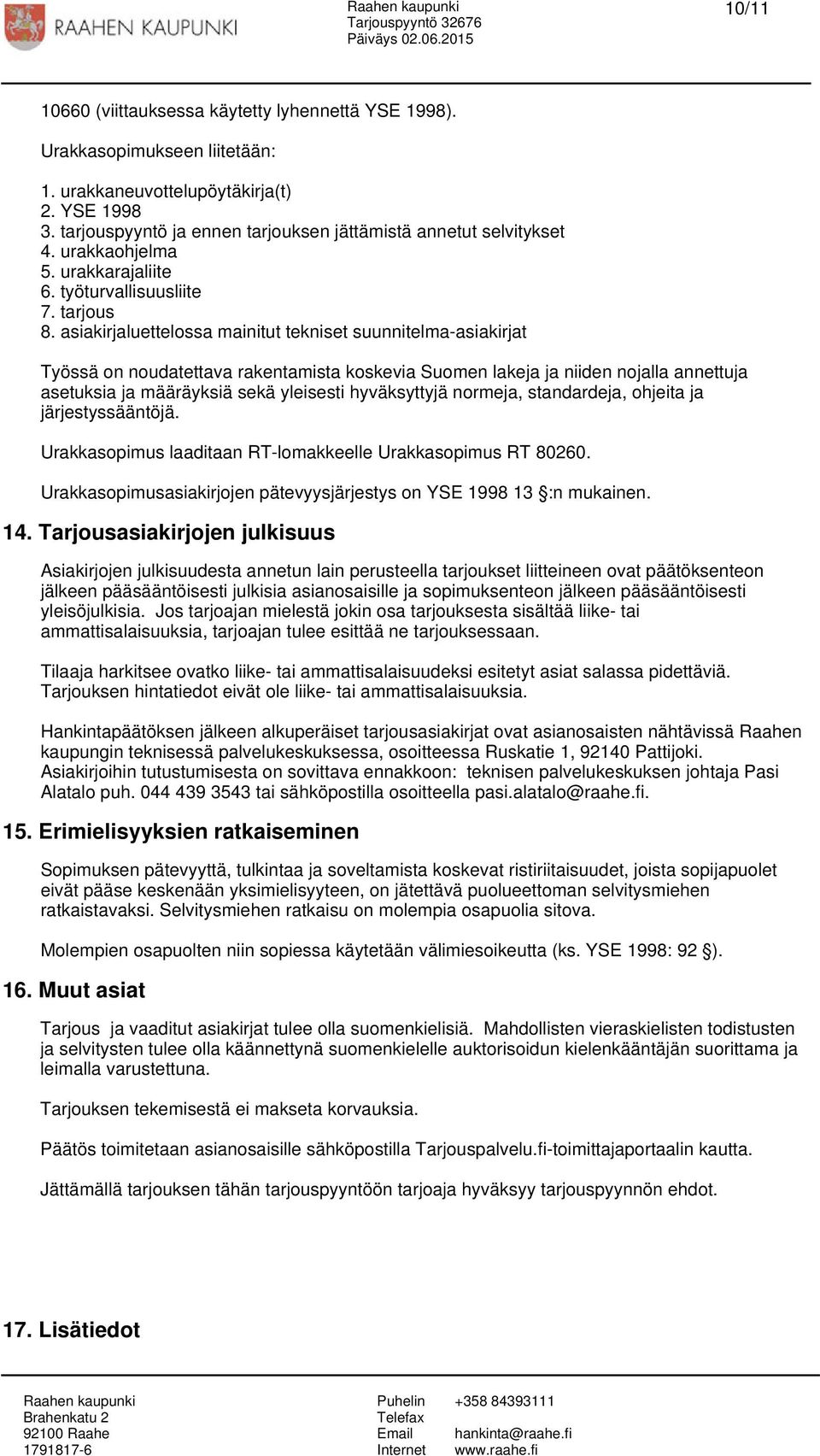 asiakirjaluettelossa mainitut tekniset suunnitelma-asiakirjat Työssä on noudatettava rakentamista koskevia Suomen lakeja ja niiden nojalla annettuja asetuksia ja määräyksiä sekä yleisesti