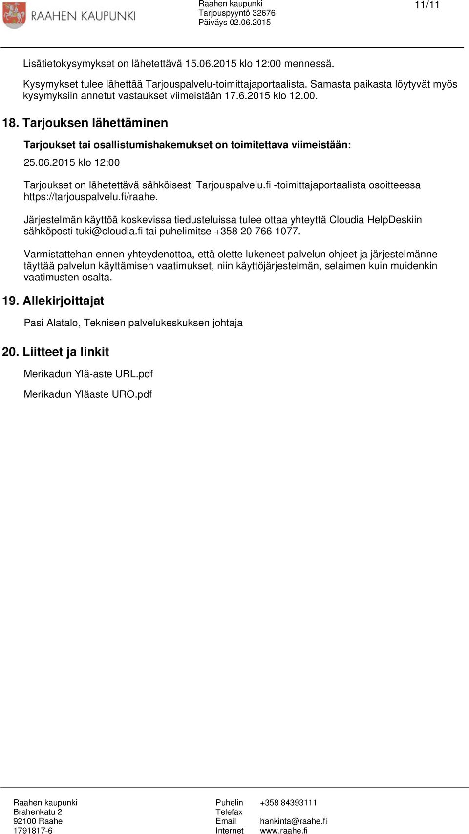 2015 klo 12:00 Tarjoukset on lähetettävä sähköisesti Tarjouspalvelu.fi -toimittajaportaalista osoitteessa https://tarjouspalvelu.fi/raahe.