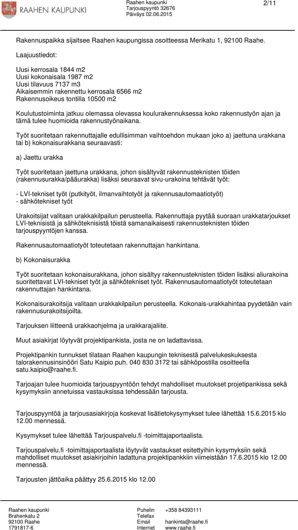 olevassa koulurakennuksessa koko rakennustyön ajan ja tämä tulee huomioida rakennustyönaikana.