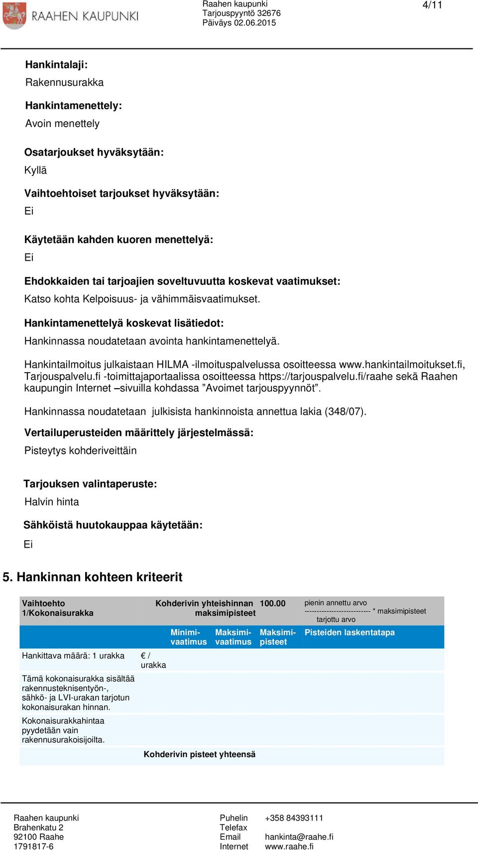 Hankintailmoitus julkaistaan HILMA -ilmoituspalvelussa osoitteessa www.hankintailmoitukset.fi, Tarjouspalvelu.fi -toimittajaportaalissa osoitteessa https://tarjouspalvelu.