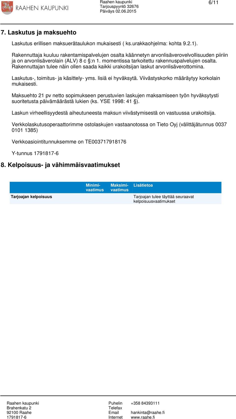 Rakennuttajan tulee näin ollen saada kaikki urakoitsijan laskut arvonlisäverottomina. Laskutus-, toimitus- ja käsittely- yms. lisiä ei hyväksytä. Viivästyskorko määräytyy korkolain mukaisesti.