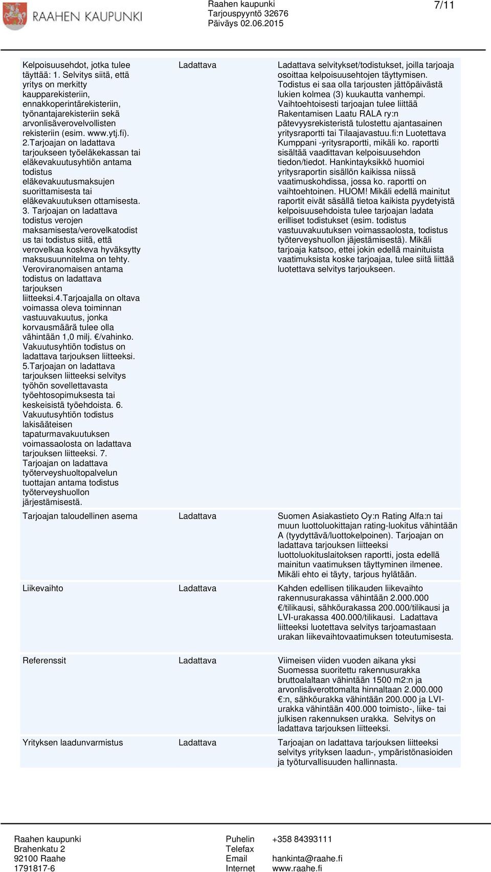 Tarjoajan on ladattava tarjoukseen työeläkekassan tai eläkevakuutusyhtiön antama todistus eläkevakuutusmaksujen suorittamisesta tai eläkevakuutuksen ottamisesta. 3.