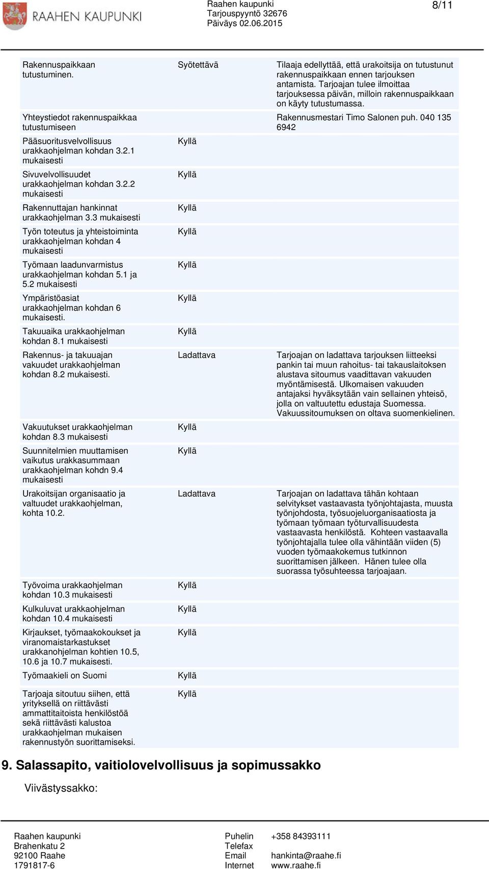 Takuuaika urakkaohjelman kohdan 8.1 mukaisesti Rakennus- ja takuuajan vakuudet urakkaohjelman kohdan 8.2 mukaisesti. Vakuutukset urakkaohjelman kohdan 8.