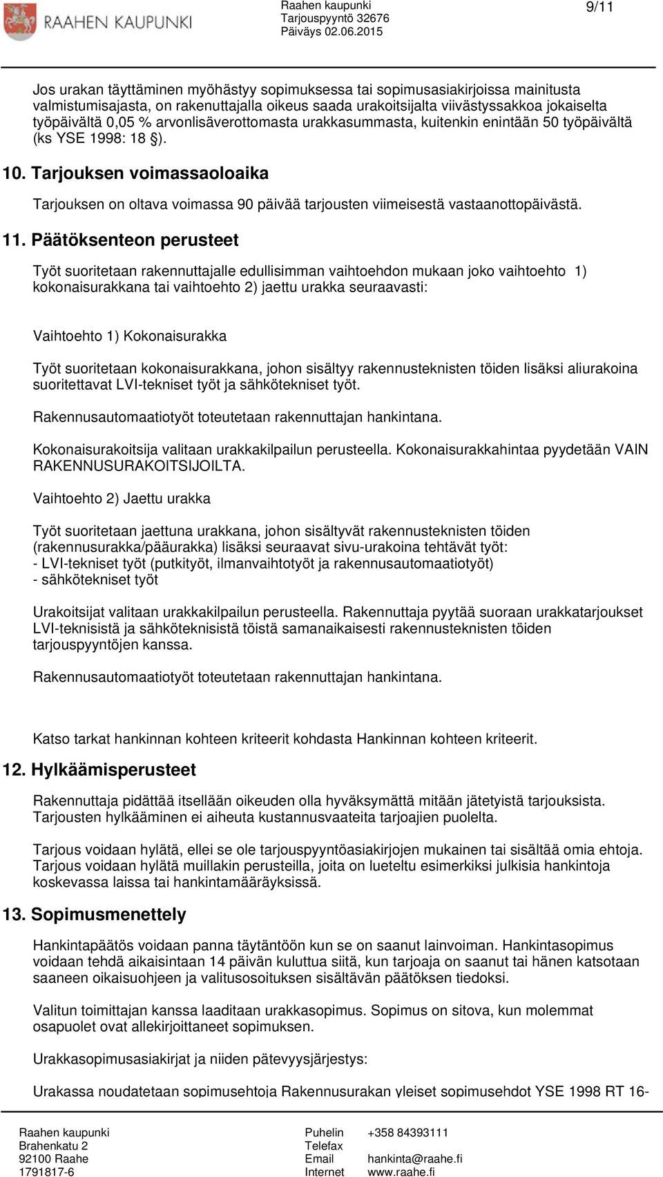 Tarjouksen voimassaoloaika Tarjouksen on oltava voimassa 90 päivää tarjousten viimeisestä vastaanottopäivästä. 11.
