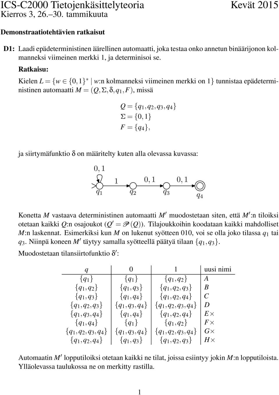 Rtkisu: Kielen L = {w {,} w:n kolmnneksi viimeinen merkki on } tunnist epädeterministinen utomtti M = (Q,Σ,δ,q,F), missä Q = {q,q 2,q 3,q 4 } Σ = {,} F = {q 4 }, j siirtymäfunktio δ on määritelty