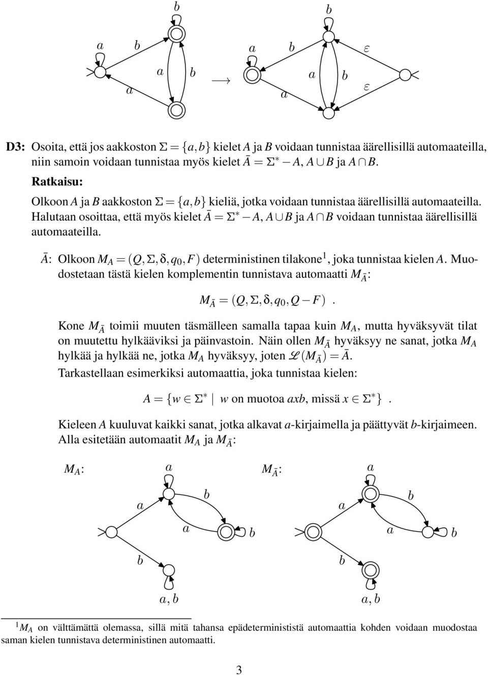 Ā: Olkoon M A = (Q,Σ,δ,q,F) deterministinen tilkone, jok tunnist kielen A. Muodostetn tästä kielen komplementin tunnistv utomtti MĀ: MĀ = (Q,Σ,δ,q,Q F).