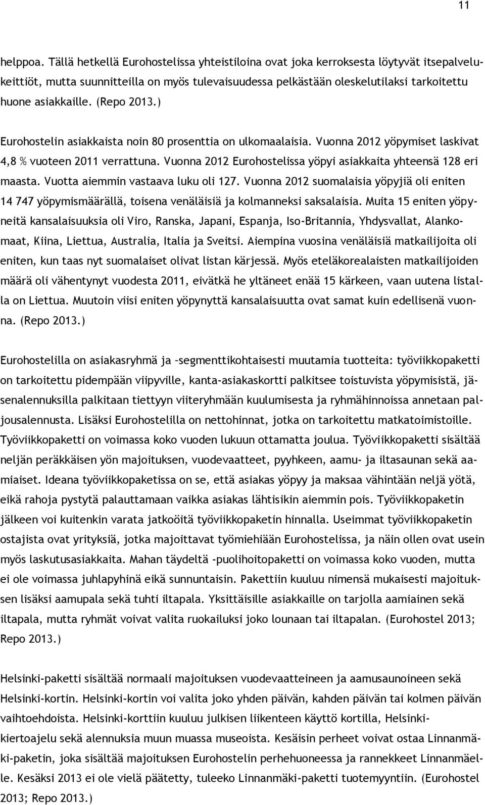 (Repo 2013.) Eurohostelin asiakkaista noin 80 prosenttia on ulkomaalaisia. Vuonna 2012 yöpymiset laskivat 4,8 % vuoteen 2011 verrattuna.