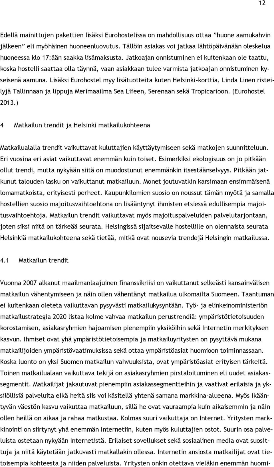 Jatkoajan onnistuminen ei kuitenkaan ole taattu, koska hostelli saattaa olla täynnä, vaan asiakkaan tulee varmista jatkoajan onnistuminen kyseisenä aamuna.