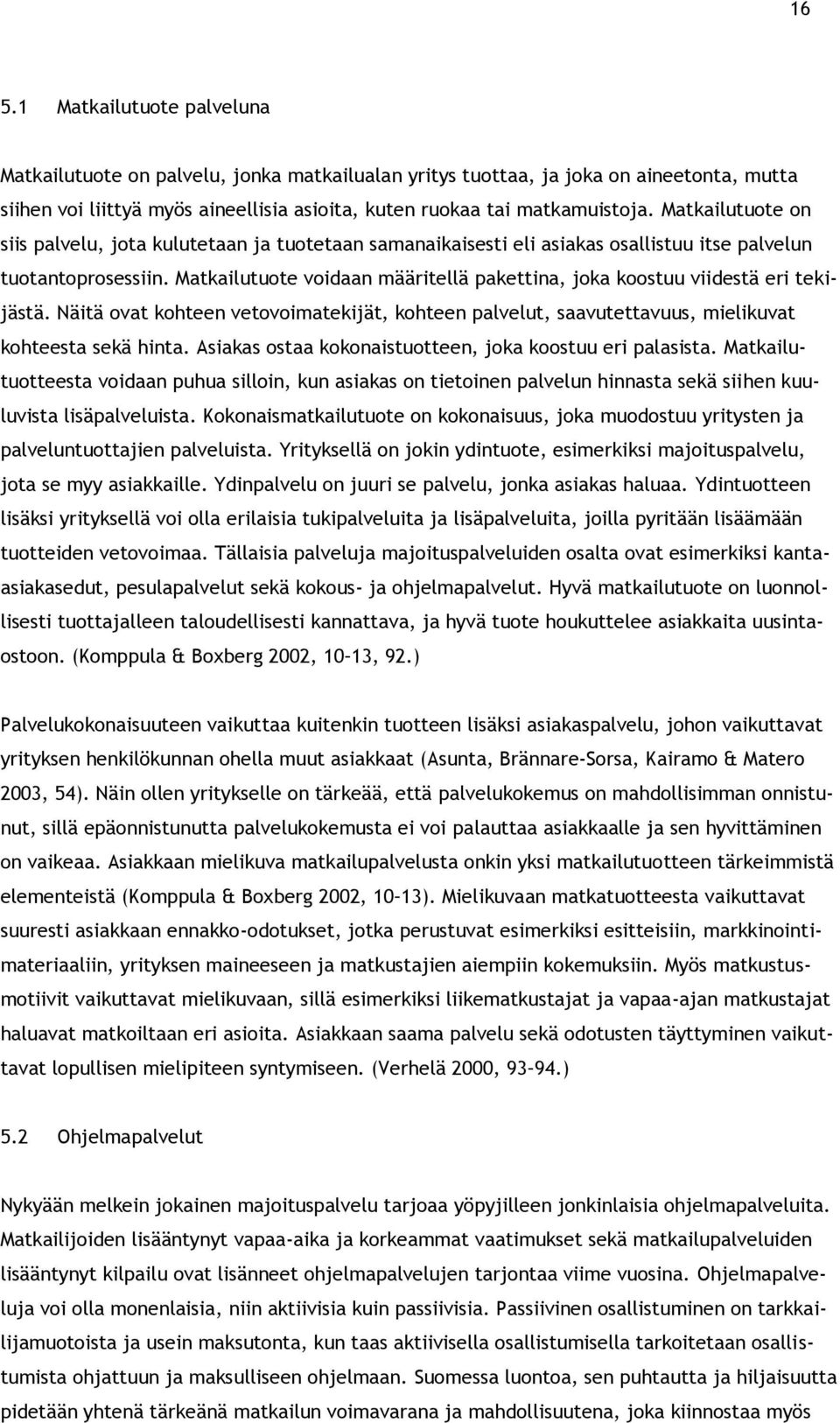 Matkailutuote voidaan määritellä pakettina, joka koostuu viidestä eri tekijästä. Näitä ovat kohteen vetovoimatekijät, kohteen palvelut, saavutettavuus, mielikuvat kohteesta sekä hinta.