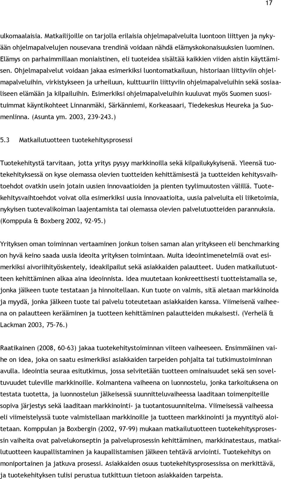 Ohjelmapalvelut voidaan jakaa esimerkiksi luontomatkailuun, historiaan liittyviin ohjelmapalveluihin, virkistykseen ja urheiluun, kulttuuriin liittyviin ohjelmapalveluihin sekä sosiaaliseen elämään