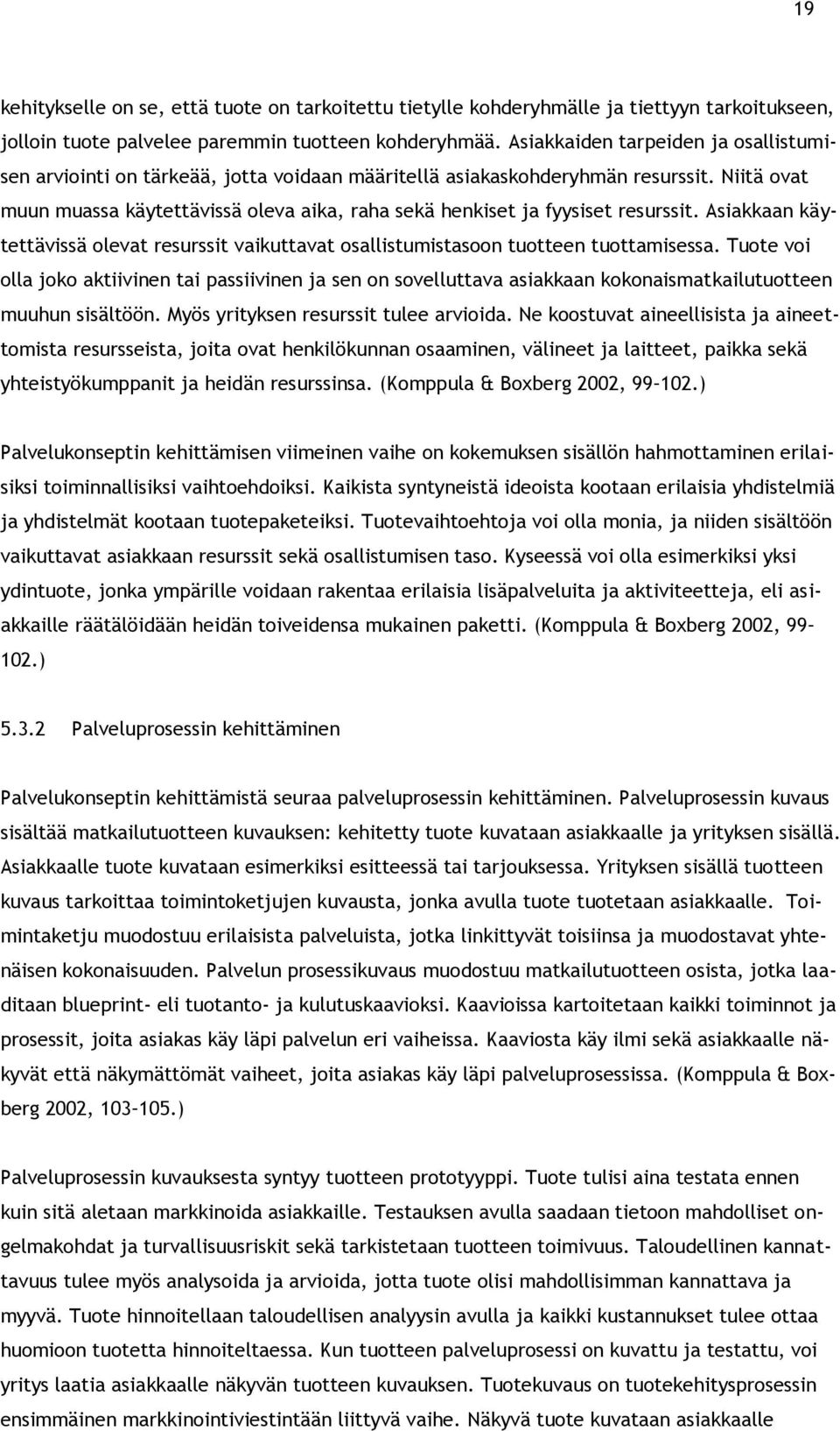 Niitä ovat muun muassa käytettävissä oleva aika, raha sekä henkiset ja fyysiset resurssit. Asiakkaan käytettävissä olevat resurssit vaikuttavat osallistumistasoon tuotteen tuottamisessa.