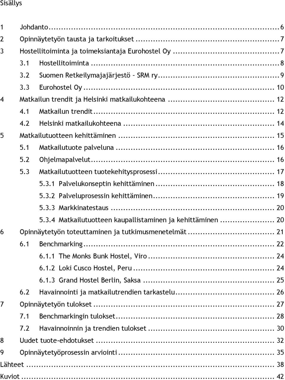 1 Matkailutuote palveluna... 16 5.2 Ohjelmapalvelut... 16 5.3 Matkailutuotteen tuotekehitysprosessi... 17 5.3.1 Palvelukonseptin kehittäminen... 18 5.3.2 Palveluprosessin kehittäminen... 19 5.3.3 Markkinatestaus.