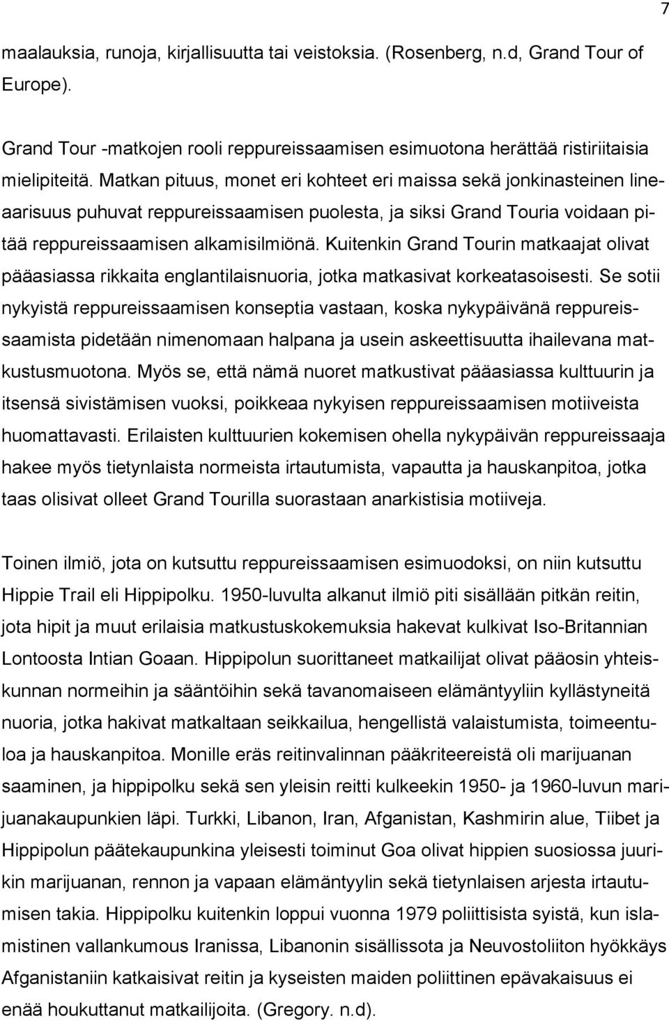 Kuitenkin Grand Tourin matkaajat olivat pääasiassa rikkaita englantilaisnuoria, jotka matkasivat korkeatasoisesti.