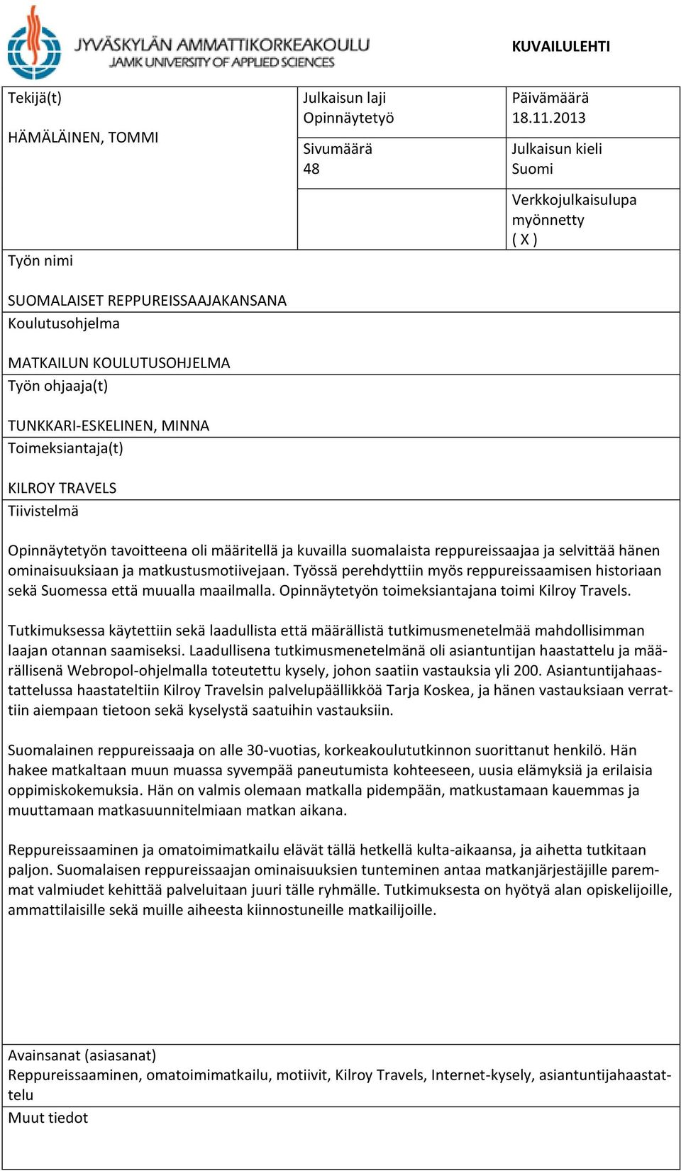 2013 Julkaisun kieli Suomi Verkkojulkaisulupa myönnetty ( X ) Opinnäytetyön tavoitteena oli määritellä ja kuvailla suomalaista reppureissaajaa ja selvittää hänen ominaisuuksiaan ja