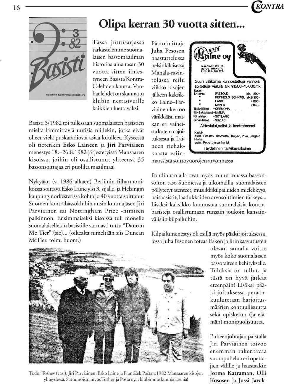 Basisti 3/1982 toi tullessaan suomalaisten basistien mieltä lämmittäviä uutisia niillekin, jotka eivät olleet vielä puskaradiosta asiaa kuulleet.
