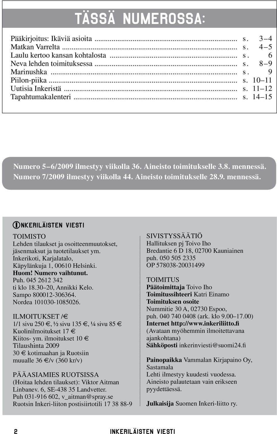 Numero 7/2009 ilmestyy viikolla 44. Aineisto toimitukselle 28.9. mennessä. nkeriläisten viesti TOIMISTO Lehden tilaukset ja osoitteenmuutokset, jäsenmaksut ja tuotetilaukset ym.