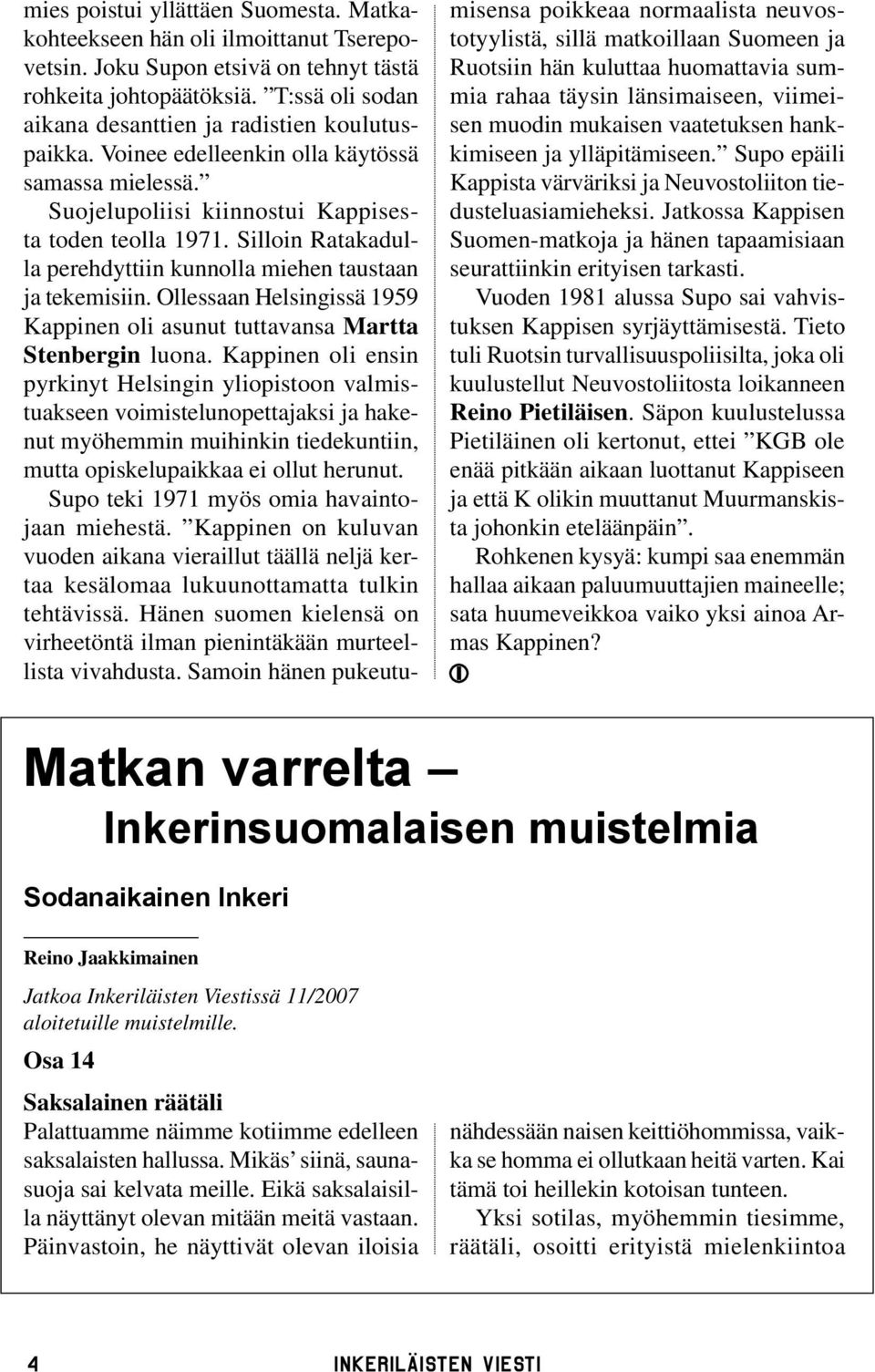 Silloin Ratakadulla perehdyttiin kunnolla miehen taustaan ja tekemisiin. Ollessaan Helsingissä 1959 Kappinen oli asunut tuttavansa Martta Stenbergin luona.