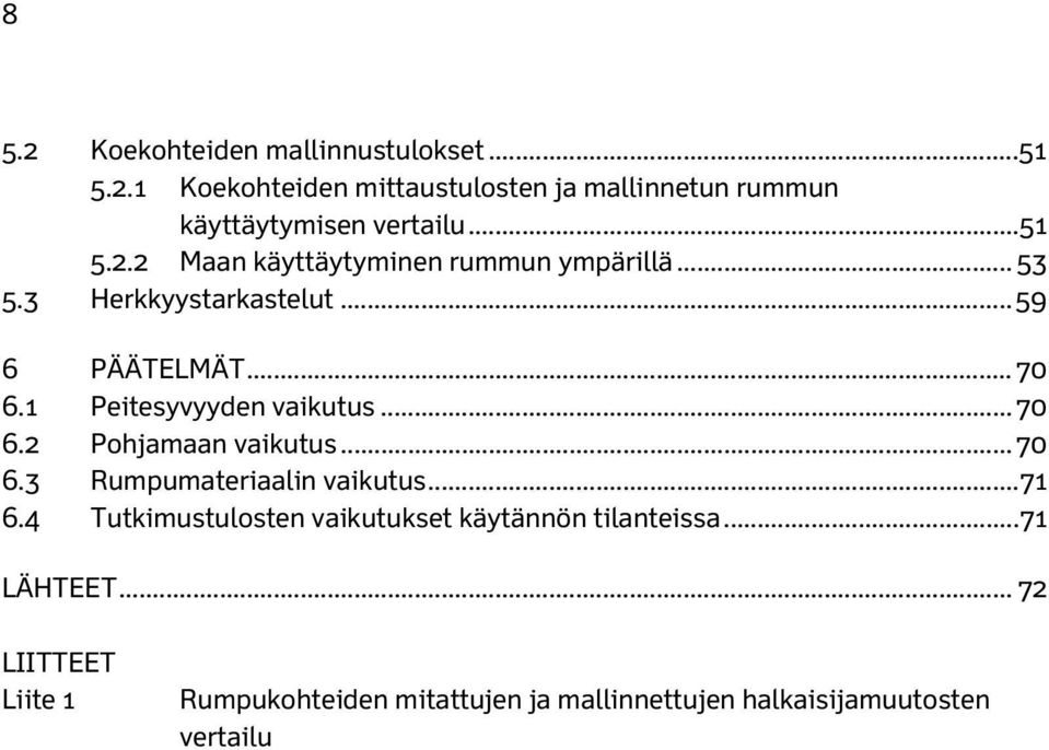 1 Peitesyvyyden vaikutus... 70 6.2 Pohjamaan vaikutus... 70 6.3 Rumpumateriaalin vaikutus... 71 6.