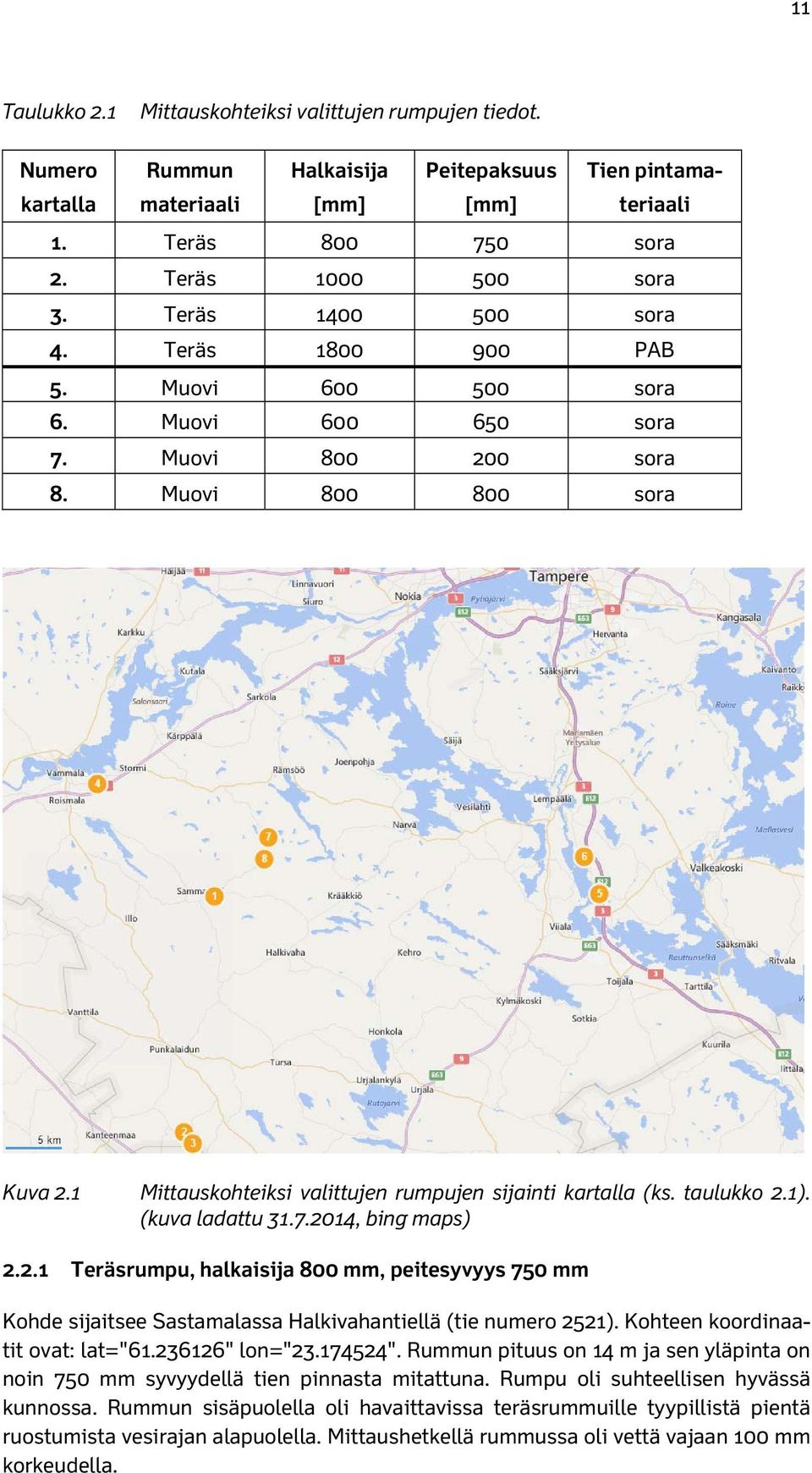 taulukko 2.1). (kuva ladattu 31.7.2014, bing maps) 2.2.1 Teräsrumpu, halkaisija 800 mm, peitesyvyys 750 mm Kohde sijaitsee Sastamalassa Halkivahantiellä (tie numero 2521).