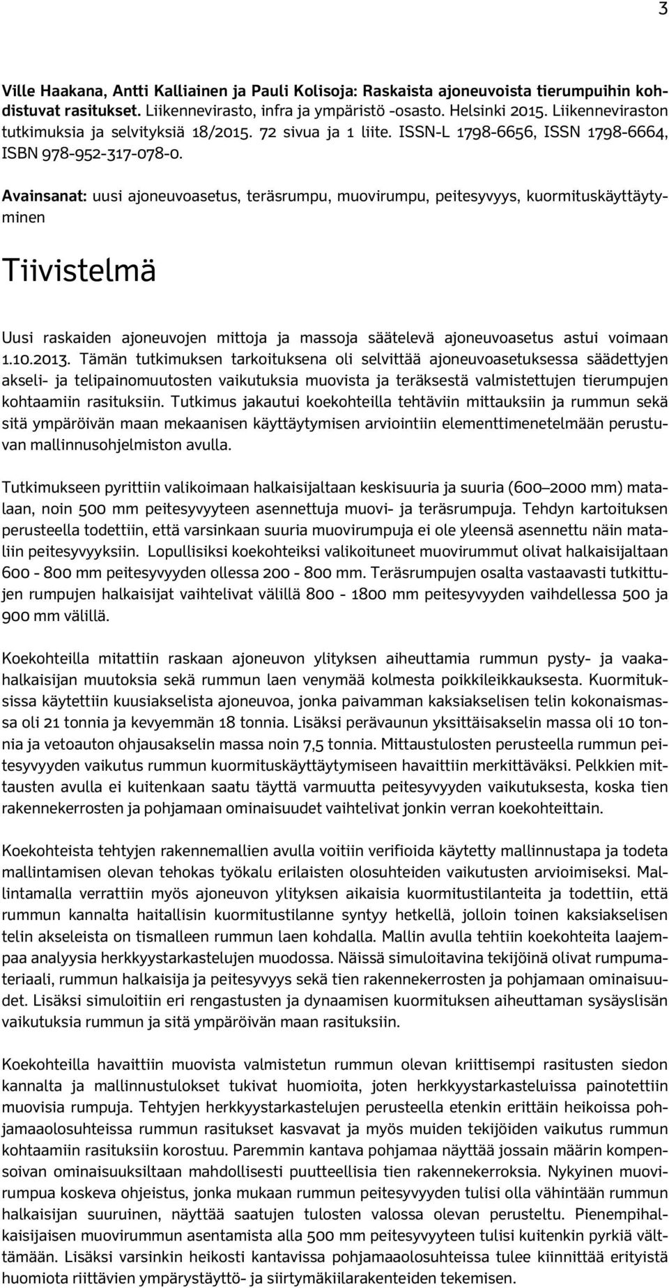 Avainsanat: uusi ajoneuvoasetus, teräsrumpu, muovirumpu, peitesyvyys, kuormituskäyttäytyminen Tiivistelmä Uusi raskaiden ajoneuvojen mittoja ja massoja säätelevä ajoneuvoasetus astui voimaan 1.10.