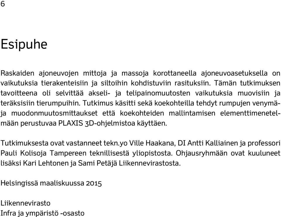 Tutkimus käsitti sekä koekohteilla tehdyt rumpujen venymäja muodonmuutosmittaukset että koekohteiden mallintamisen elementtimenetelmään perustuvaa PLAXIS 3D-ohjelmistoa käyttäen.