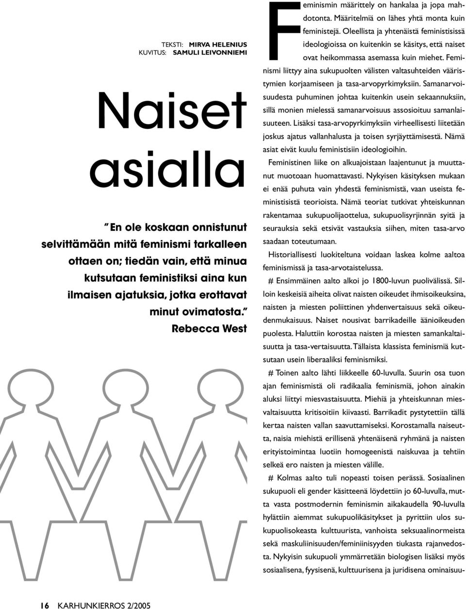 Oleellista ja yhtenäistä feministisissä ideologioissa on kuitenkin se käsitys, että naiset ovat heikommassa asemassa kuin miehet.