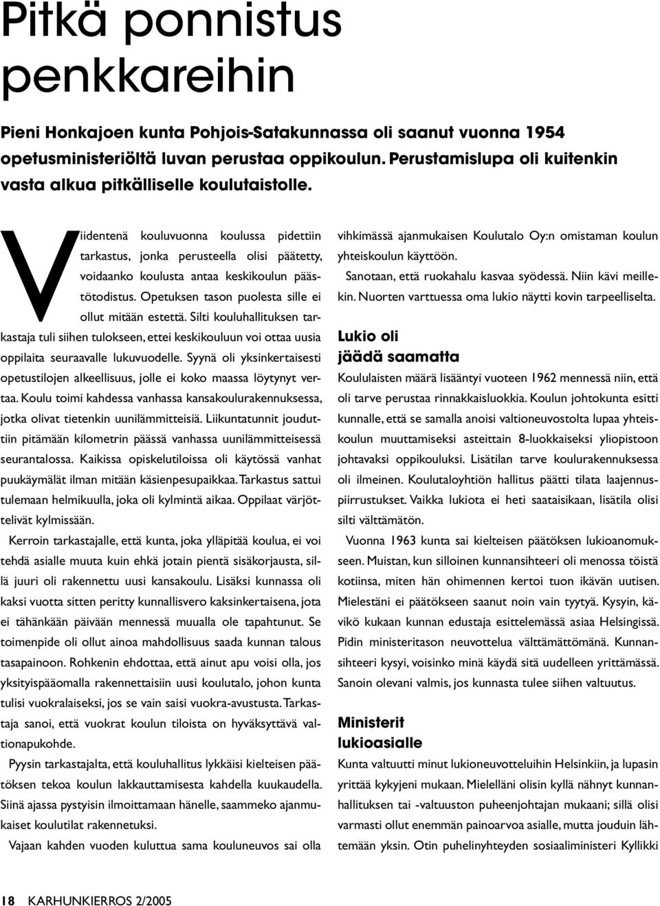 Viidentenä kouluvuonna koulussa pidettiin tarkastus, jonka perusteella olisi päätetty, voidaanko koulusta antaa keskikoulun päästötodistus. Opetuksen tason puolesta sille ei ollut mitään estettä.