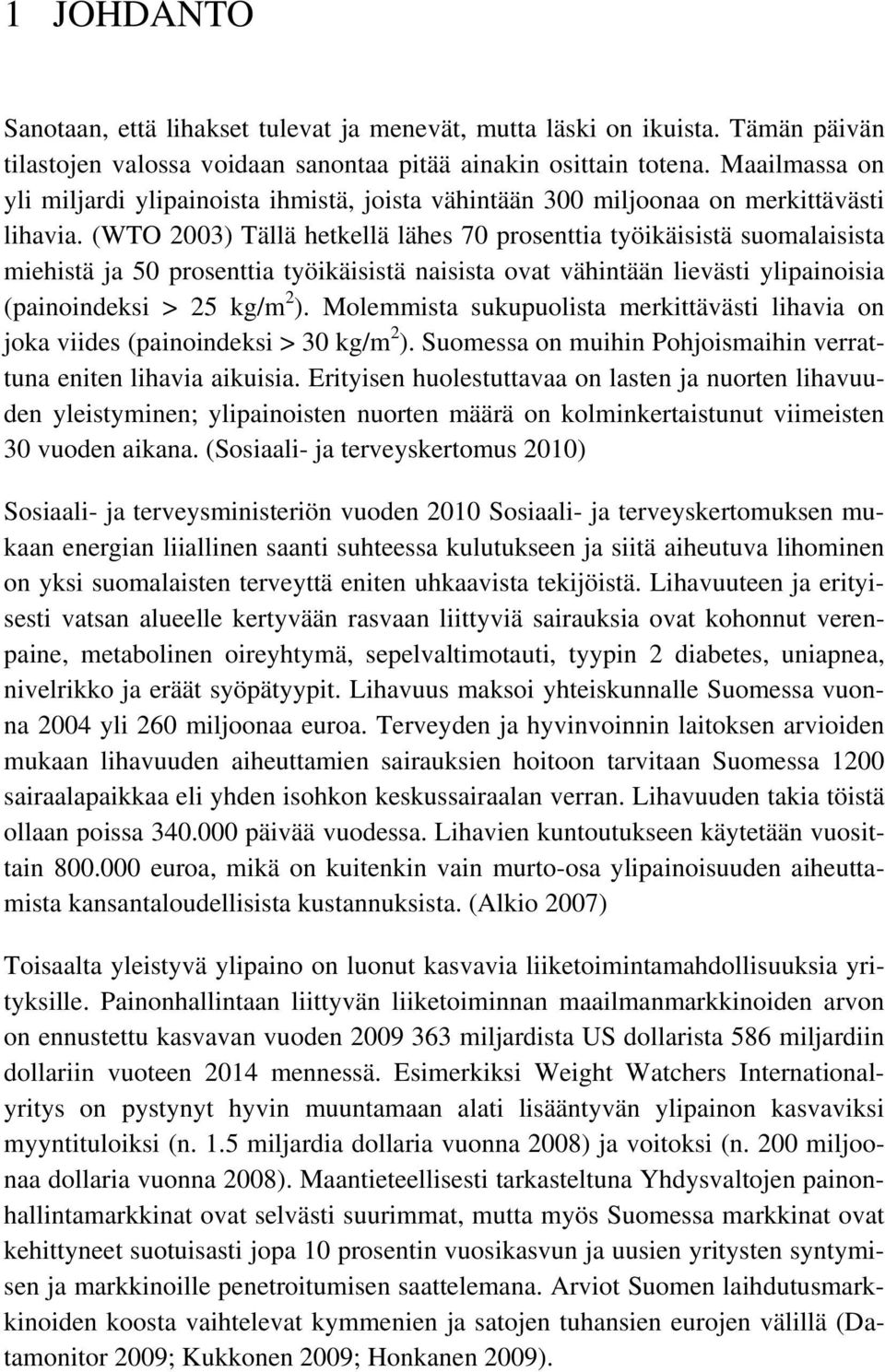 (WTO 2003) Tällä hetkellä lähes 70 prosenttia työikäisistä suomalaisista miehistä ja 50 prosenttia työikäisistä naisista ovat vähintään lievästi ylipainoisia (painoindeksi > 25 kg/m 2 ).