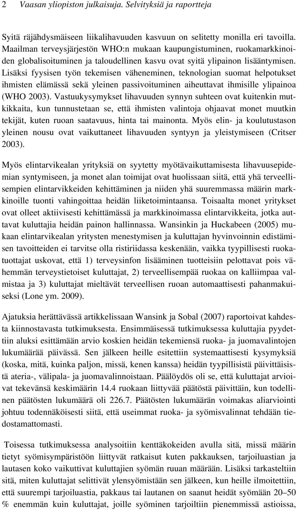 Lisäksi fyysisen työn tekemisen väheneminen, teknologian suomat helpotukset ihmisten elämässä sekä yleinen passivoituminen aiheuttavat ihmisille ylipainoa (WHO 2003).