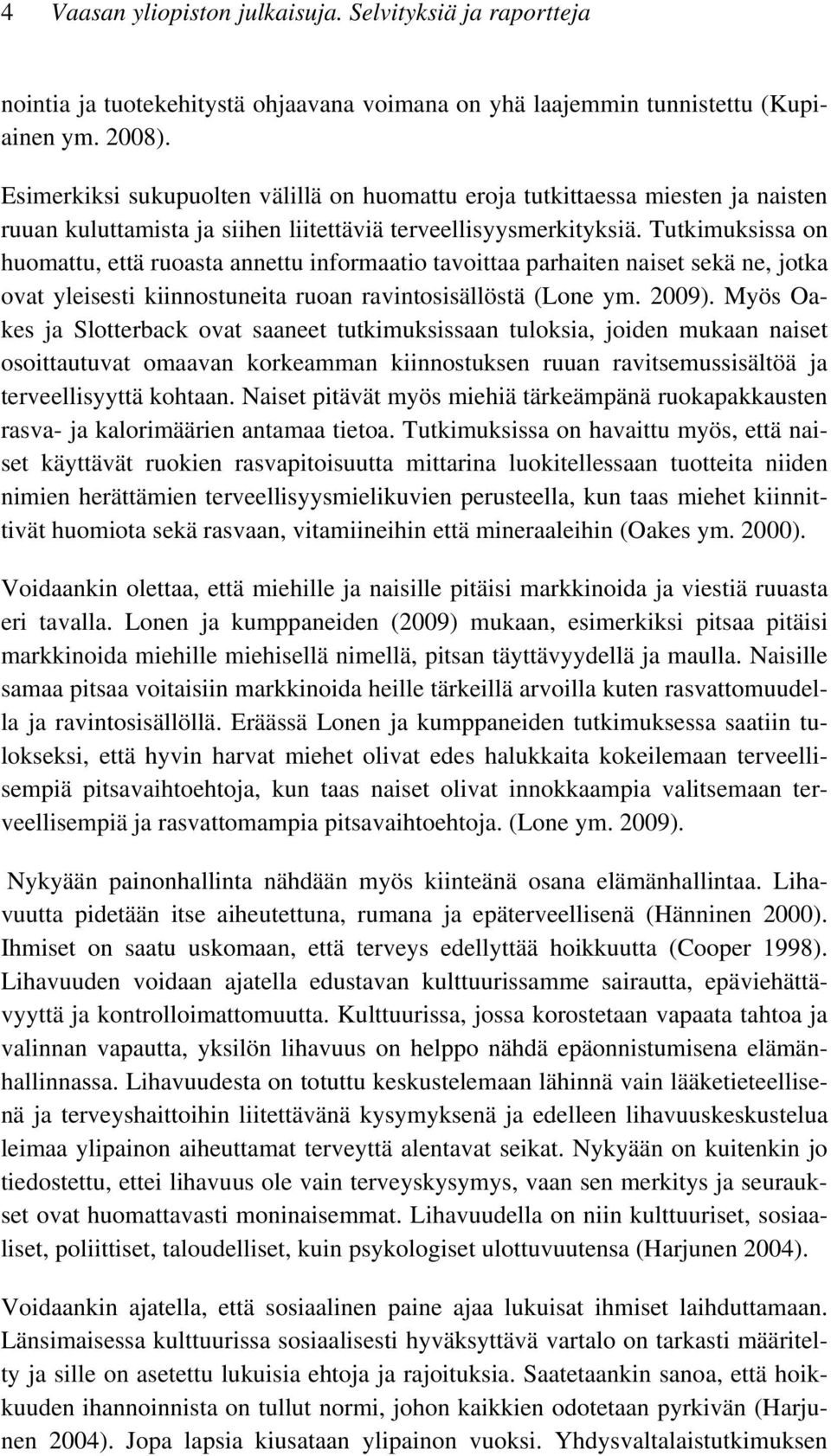 Tutkimuksissa on huomattu, että ruoasta annettu informaatio tavoittaa parhaiten naiset sekä ne, jotka ovat yleisesti kiinnostuneita ruoan ravintosisällöstä (Lone ym. 2009).