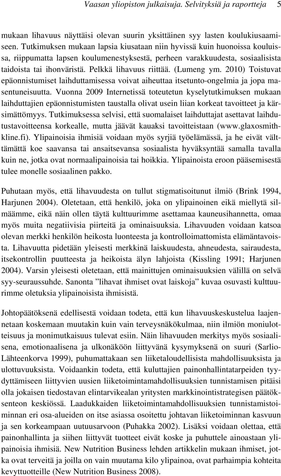 Pelkkä lihavuus riittää. (Lumeng ym. 2010) Toistuvat epäonnistumiset laihduttamisessa voivat aiheuttaa itsetunto-ongelmia ja jopa masentuneisuutta.