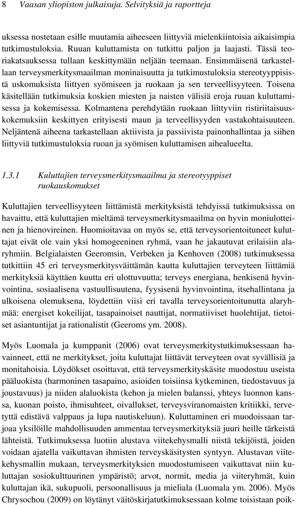 Ensimmäisenä tarkastellaan terveysmerkitysmaailman moninaisuutta ja tutkimustuloksia stereotyyppisistä uskomuksista liittyen syömiseen ja ruokaan ja sen terveellisyyteen.