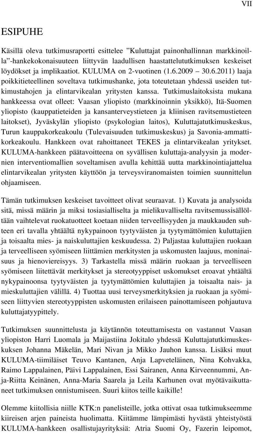 Tutkimuslaitoksista mukana hankkeessa ovat olleet: Vaasan yliopisto (markkinoinnin yksikkö), Itä-Suomen yliopisto (kauppatieteiden ja kansanterveystieteen ja kliinisen ravitsemustieteen laitokset),