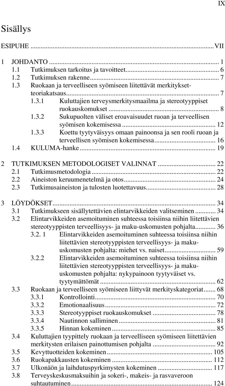 4 KULUMA-hanke... 19 2 TUTKIMUKSEN METODOLOGISET VALINNAT... 22 2.1 Tutkimusmetodologia... 22 2.2 Aineiston keruumenetelmä ja otos... 24 2.3 Tutkimusaineiston ja tulosten luotettavuus... 28 3 LÖYDÖKSET.