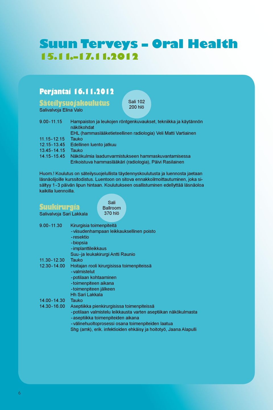 45-14.15 Tauko 14.15-15.45 Näkökulmia laadunvarmistukseen hammaskuvantamisessa Erikoistuva hammaslääkäri (radiologia), Päivi Rasilainen Huom.