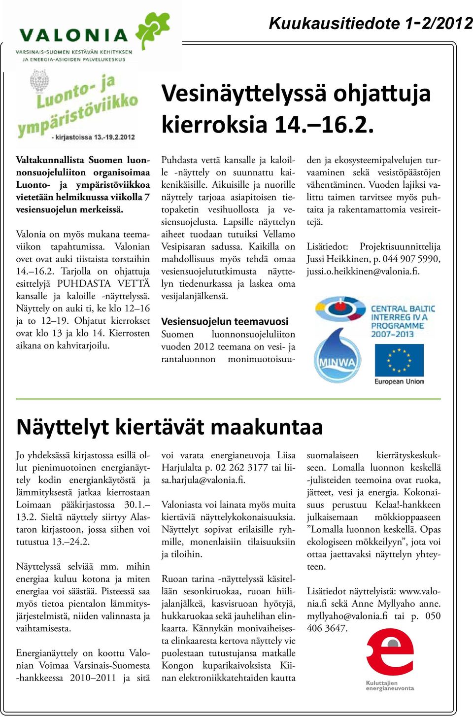 Näyttely on auki ti, ke klo 12 16 ja to 12 19. Ohjatut kierrokset ovat klo 13 ja klo 14. Kierrosten aikana on kahvitarjoilu. Puhdasta vettä kansalle ja kaloille -näyttely on suunnattu kaikenikäisille.