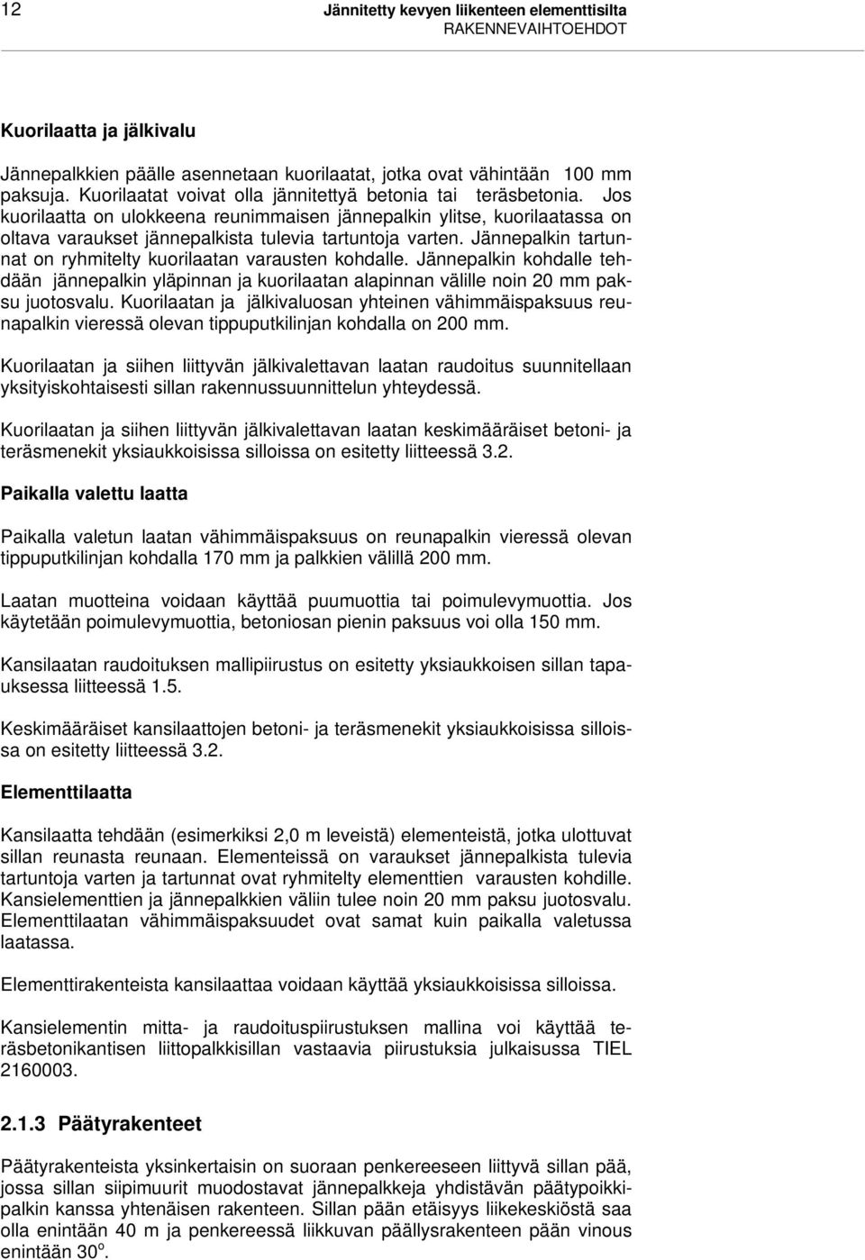 Jännepalkin tartunnat on ryhmitelty kuorilaatan varausten kohdalle. Jännepalkin kohdalle tehdään jännepalkin yläpinnan ja kuorilaatan alapinnan välille noin 20 mm paksu juotosvalu.