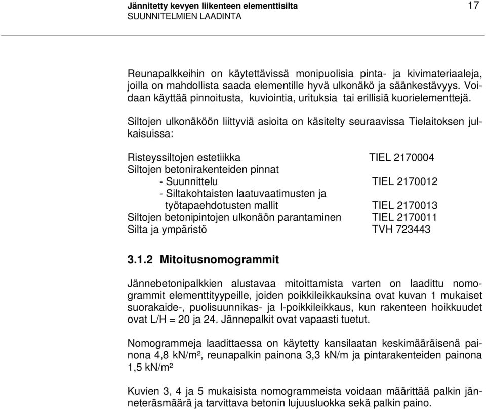 Siltojen ulkonäköön liittyviä asioita on käsitelty seuraavissa Tielaitoksen julkaisuissa: Risteyssiltojen estetiikka TIEL 2170004 Siltojen betonirakenteiden pinnat - Suunnittelu TIEL 2170012 -