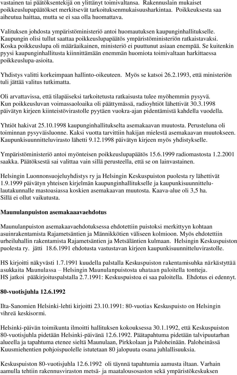 Kaupungin olisi tullut saattaa poikkeuslupapäätös ympäristöministeriön ratkaistavaksi. Koska poikkeuslupa oli määräaikainen, ministeriö ei puuttunut asiaan enempää.