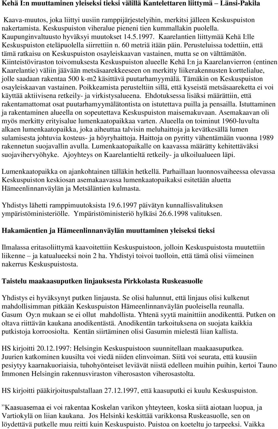 60 metriä itään päin. Perusteluissa todettiin, että tämä ratkaisu on Keskuspuiston osayleiskaavan vastainen, mutta se on välttämätön.